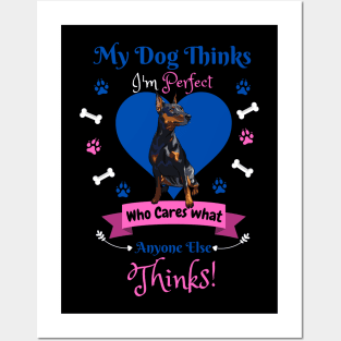 My Dog Thinks I'm Perfect Who Cares What Anyone Else Thinks, Miniature Pinscher Dog Lover Posters and Art